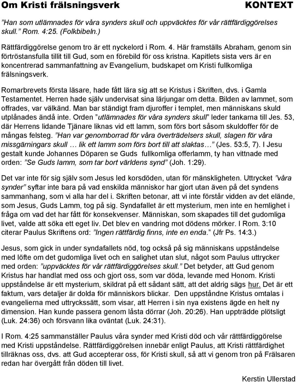 Kapitlets sista vers är en koncentrerad sammanfattning av Evangelium, budskapet om Kristi fullkomliga frälsningsverk. Romarbrevets första läsare, hade fått lära sig att se Kristus i Skriften, dvs.