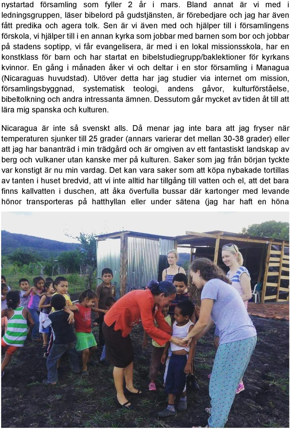 missionsskola, har en konstklass för barn och har startat en bibelstudiegrupp/baklektioner för kyrkans kvinnor.