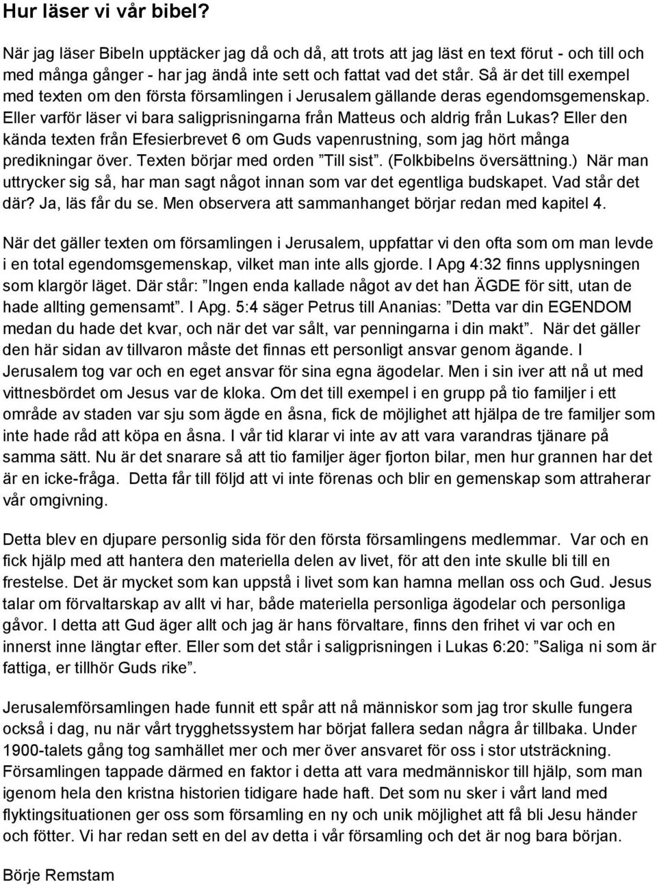 Eller den kända texten från Efesierbrevet 6 om Guds vapenrustning, som jag hört många predikningar över. Texten börjar med orden Till sist. (Folkbibelns översättning.