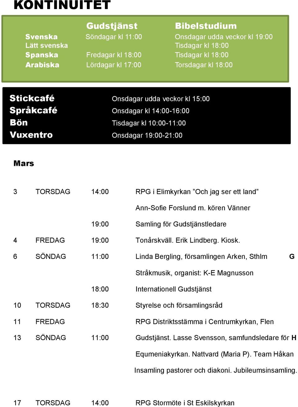ser ett land Ann-Sofie Forslund m. kören Vänner 19:00 Samling för Gudstjänstledare 4 FREDAG 19:00 Tonårskväll. Erik Lindberg. Kiosk.
