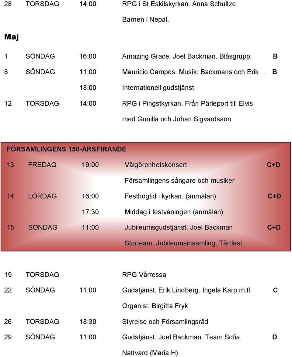 Från Pärleport till Elvis med Gunilla och Johan Sigvardsson FÖRSAMLINGENS 150-ÅRSFIRANDE 13 FREDAG 19:00 Välgörenhetskonsert C+D Församlingens sångare och musiker 14 LÖRDAG 16:00 Festhögtid i kyrkan.