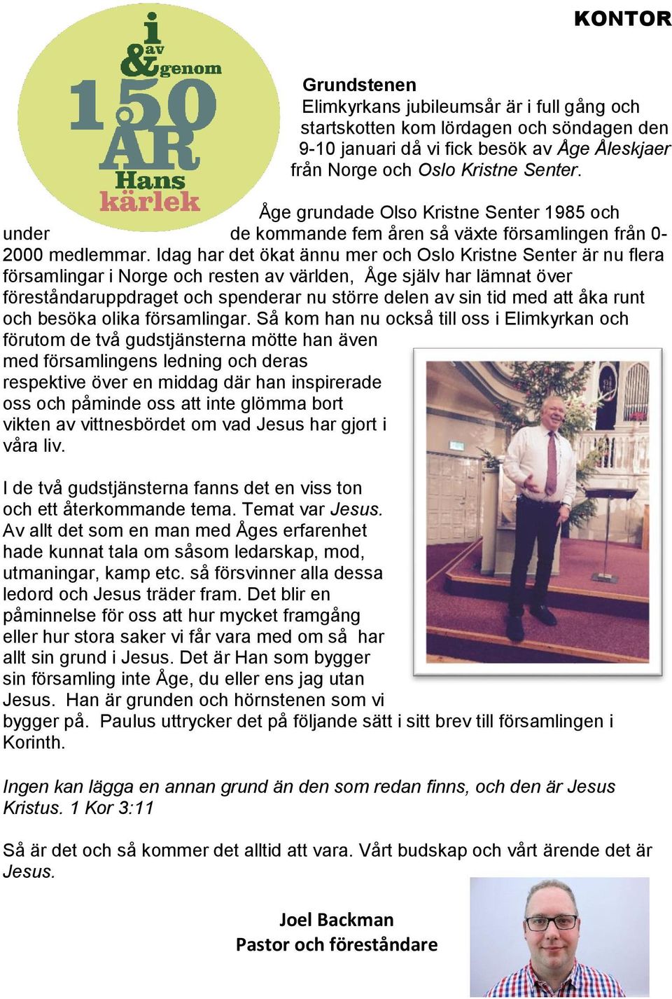 Idag har det ökat ännu mer och Oslo Kristne Senter är nu flera församlingar i Norge och resten av världen, Åge själv har lämnat över föreståndaruppdraget och spenderar nu större delen av sin tid med