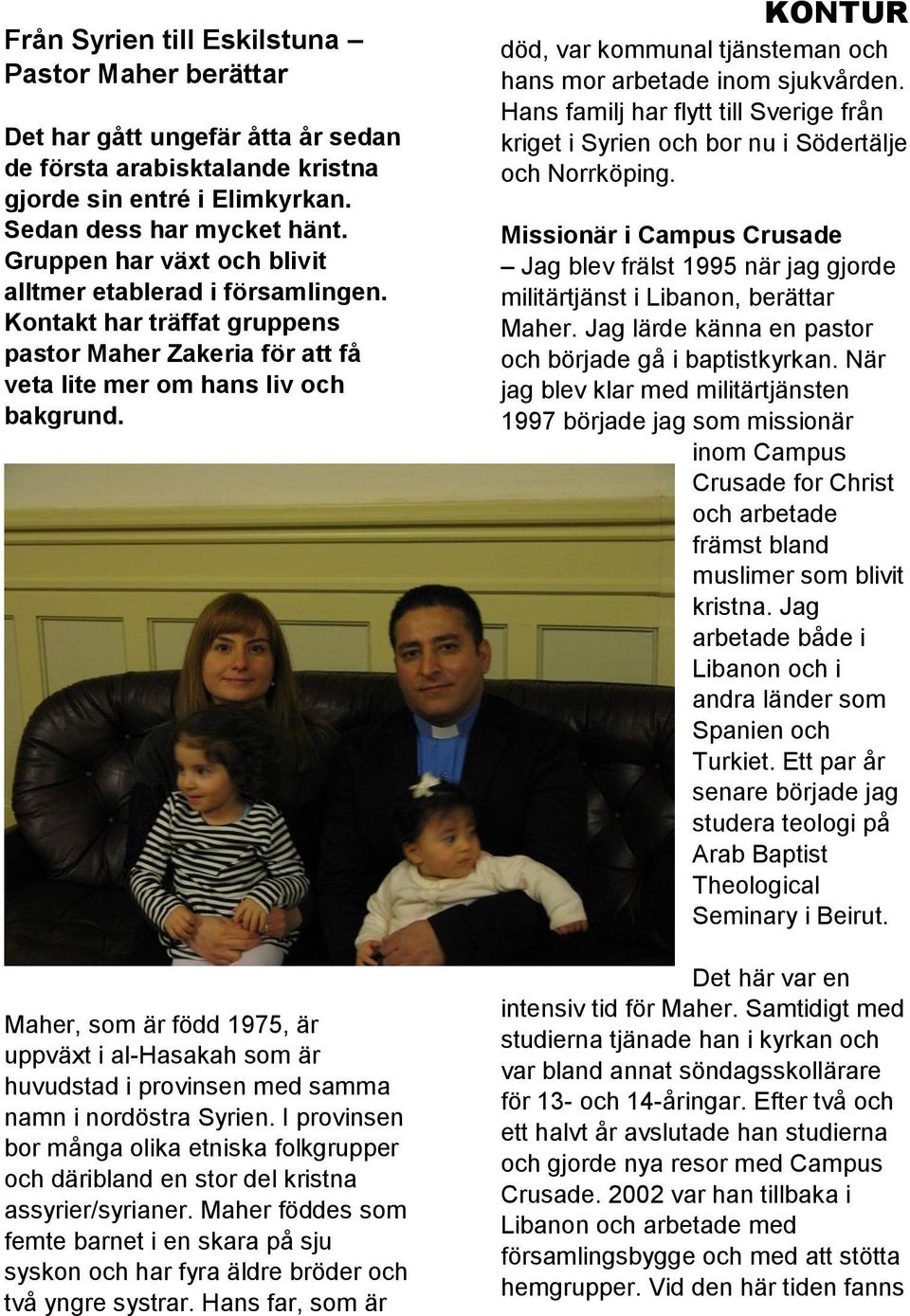Maher, som är född 1975, är uppväxt i al-hasakah som är huvudstad i provinsen med samma namn i nordöstra Syrien.