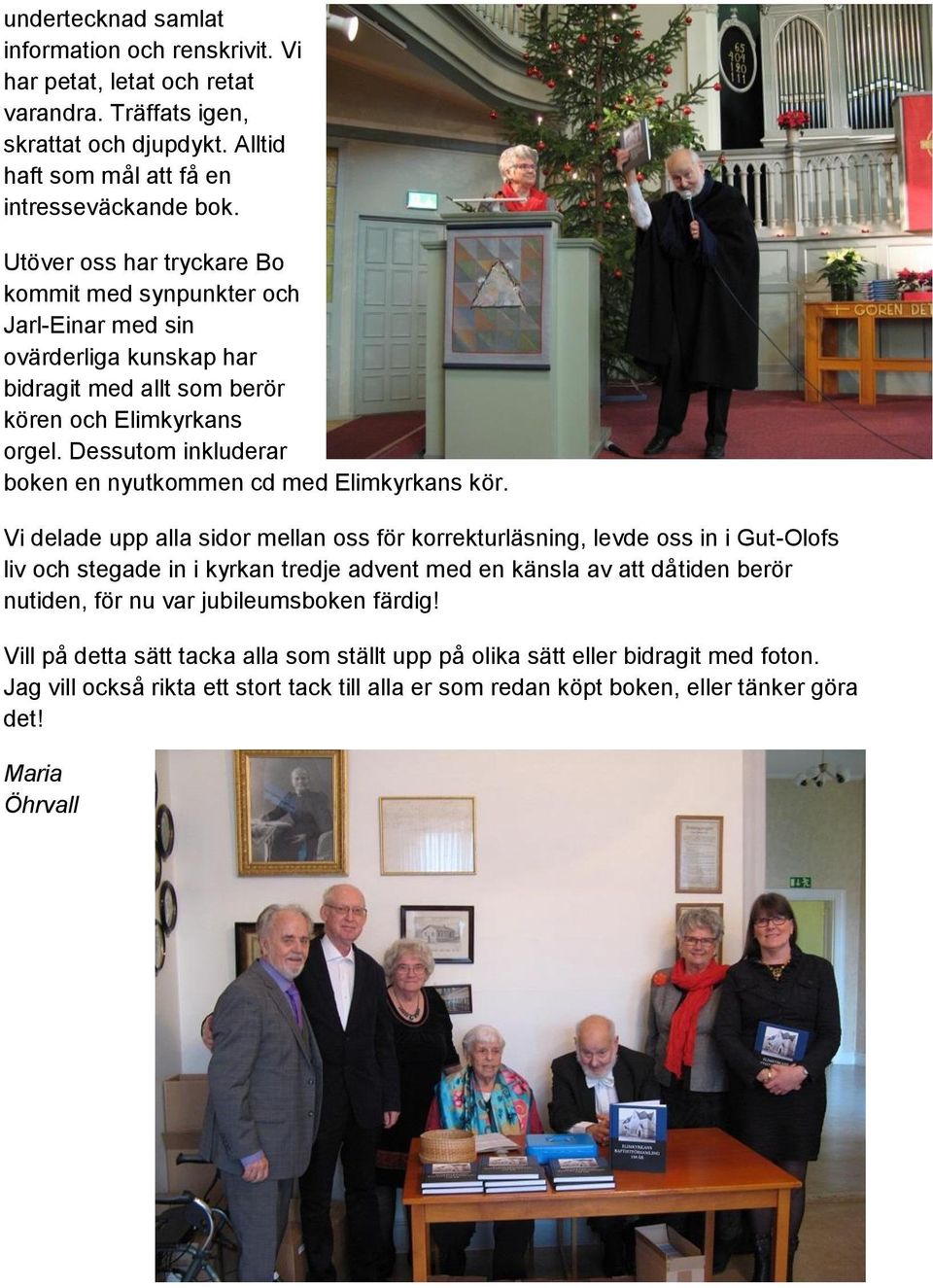 Dessutom inkluderar boken en nyutkommen cd med Elimkyrkans kör.