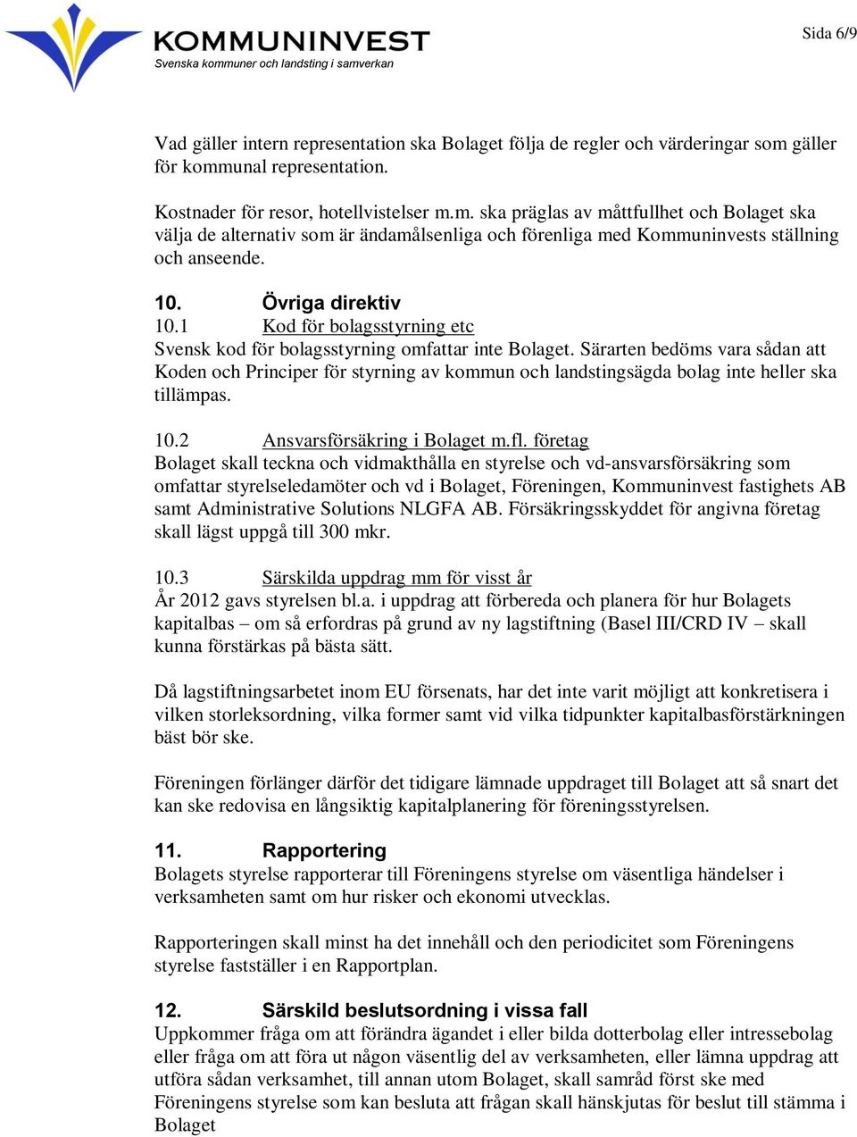 Övriga direktiv 10.1 Kod för bolagsstyrning etc Svensk kod för bolagsstyrning omfattar inte Bolaget.