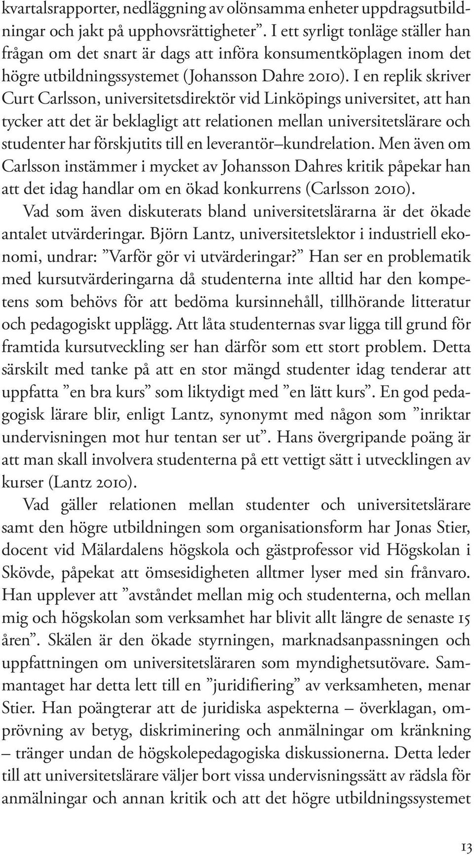 I en replik skriver Curt Carlsson, universitetsdirektör vid Linköpings universitet, att han tycker att det är beklagligt att relationen mellan universitetslärare och studenter har förskjutits till en