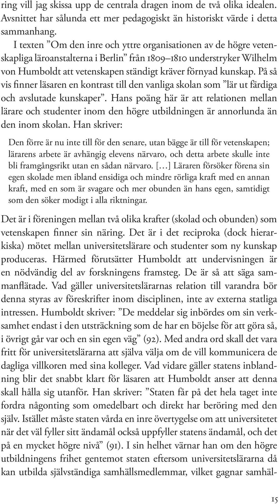 På så vis finner läsaren en kontrast till den vanliga skolan som lär ut färdiga och avslutade kunskaper.