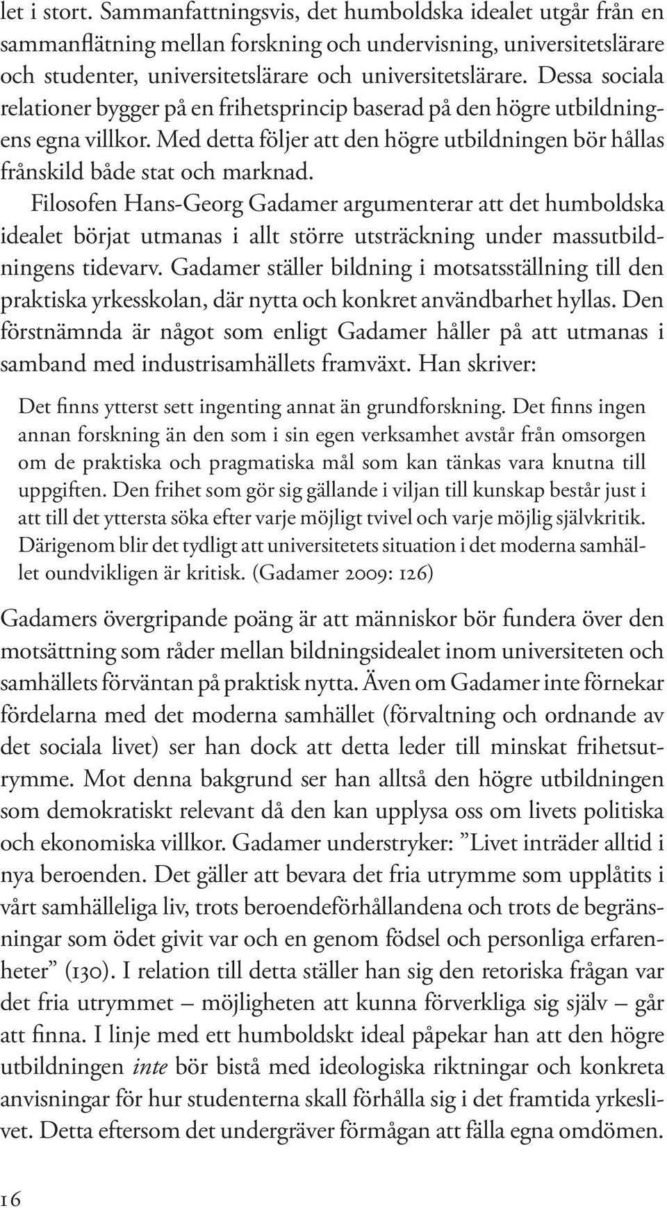 Filosofen Hans-Georg Gadamer argumenterar att det humboldska idealet börjat utmanas i allt större utsträckning under massutbildningens tidevarv.