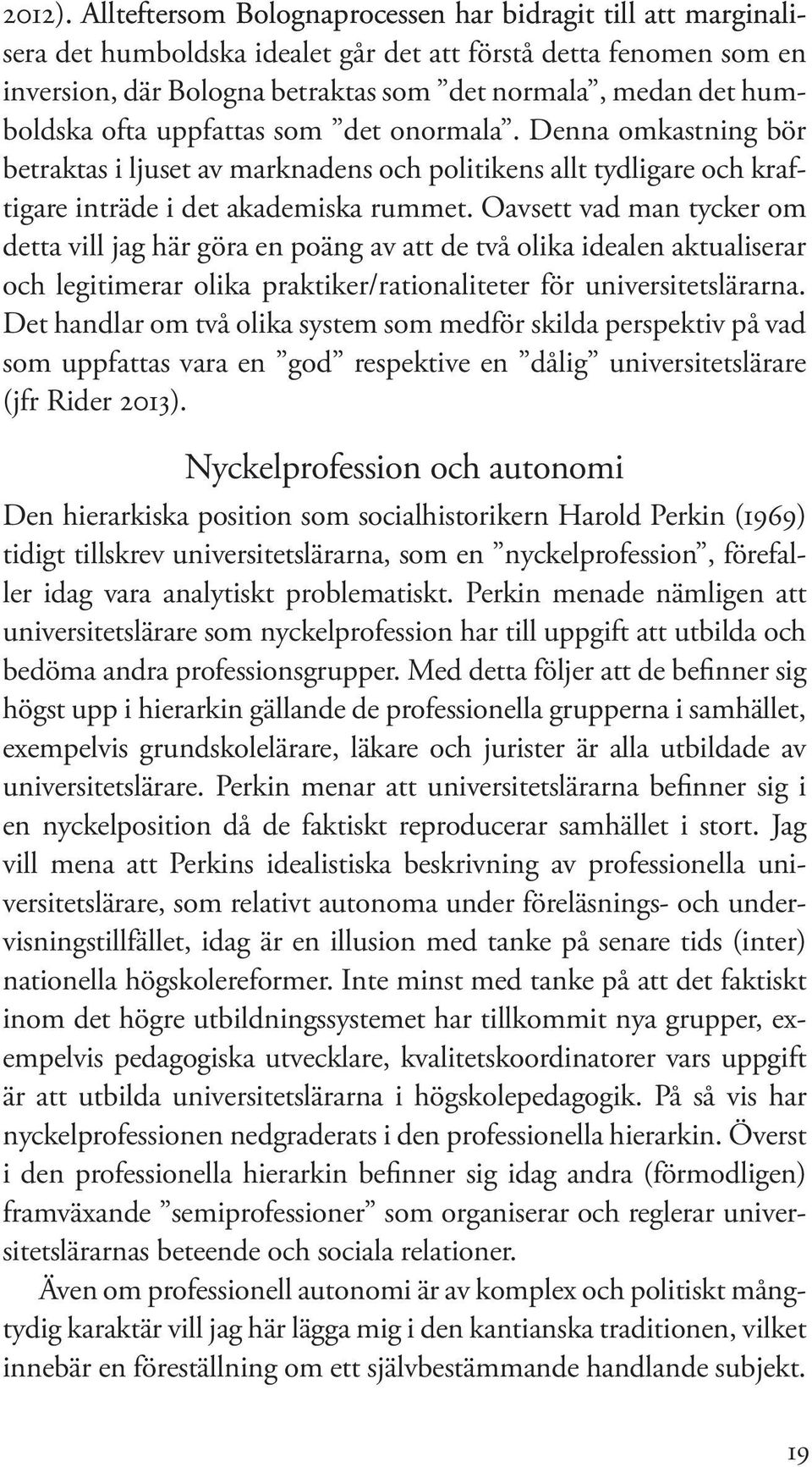 ofta uppfattas som det onormala. Denna omkastning bör betraktas i ljuset av marknadens och politikens allt tydligare och kraftigare inträde i det akademiska rummet.
