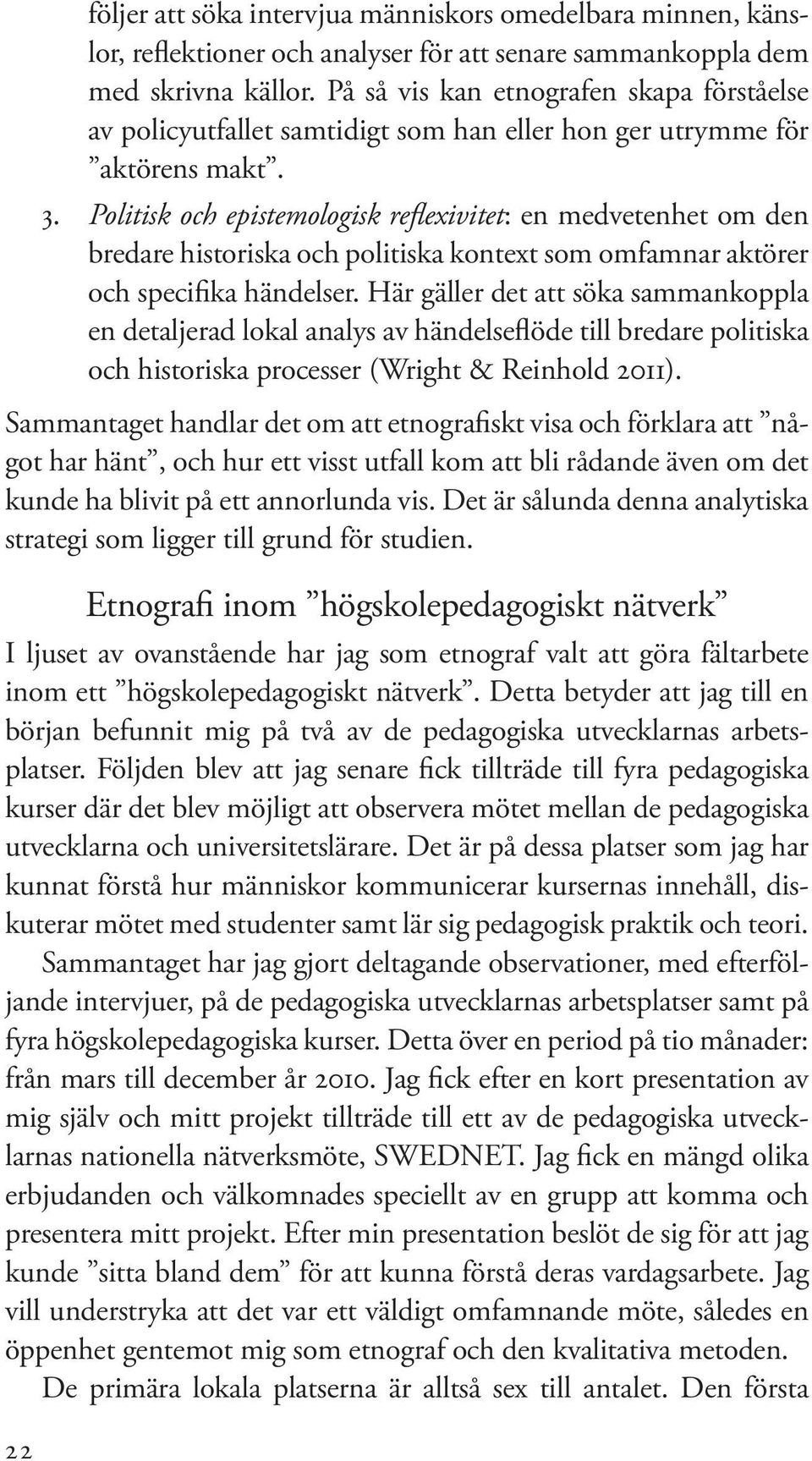 Politisk och epistemologisk reflexivitet: en medvetenhet om den bredare historiska och politiska kontext som omfamnar aktörer och specifika händelser.