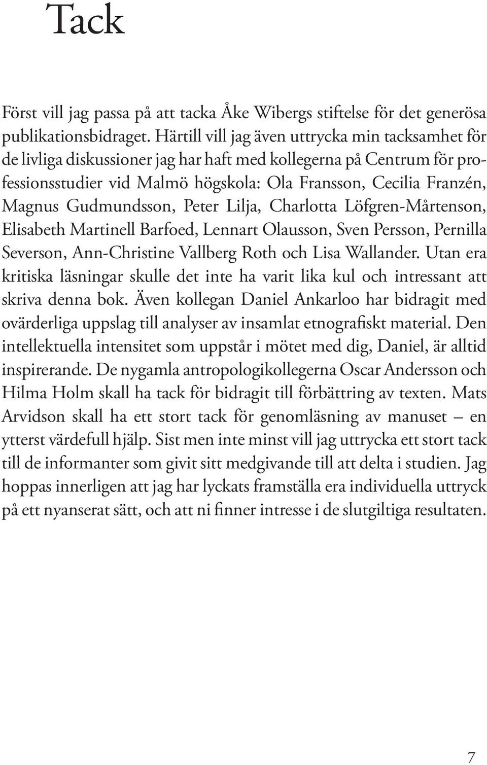 Gudmundsson, Peter Lilja, Charlotta Löfgren-Mårtenson, Elisabeth Martinell Barfoed, Lennart Olausson, Sven Persson, Pernilla Severson, Ann-Christine Vallberg Roth och Lisa Wallander.