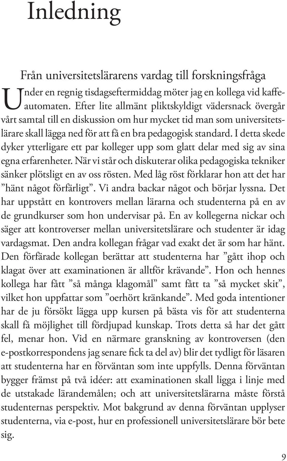 I detta skede dyker ytterligare ett par kolleger upp som glatt delar med sig av sina egna erfarenheter. När vi står och diskuterar olika pedagogiska tekniker sänker plötsligt en av oss rösten.