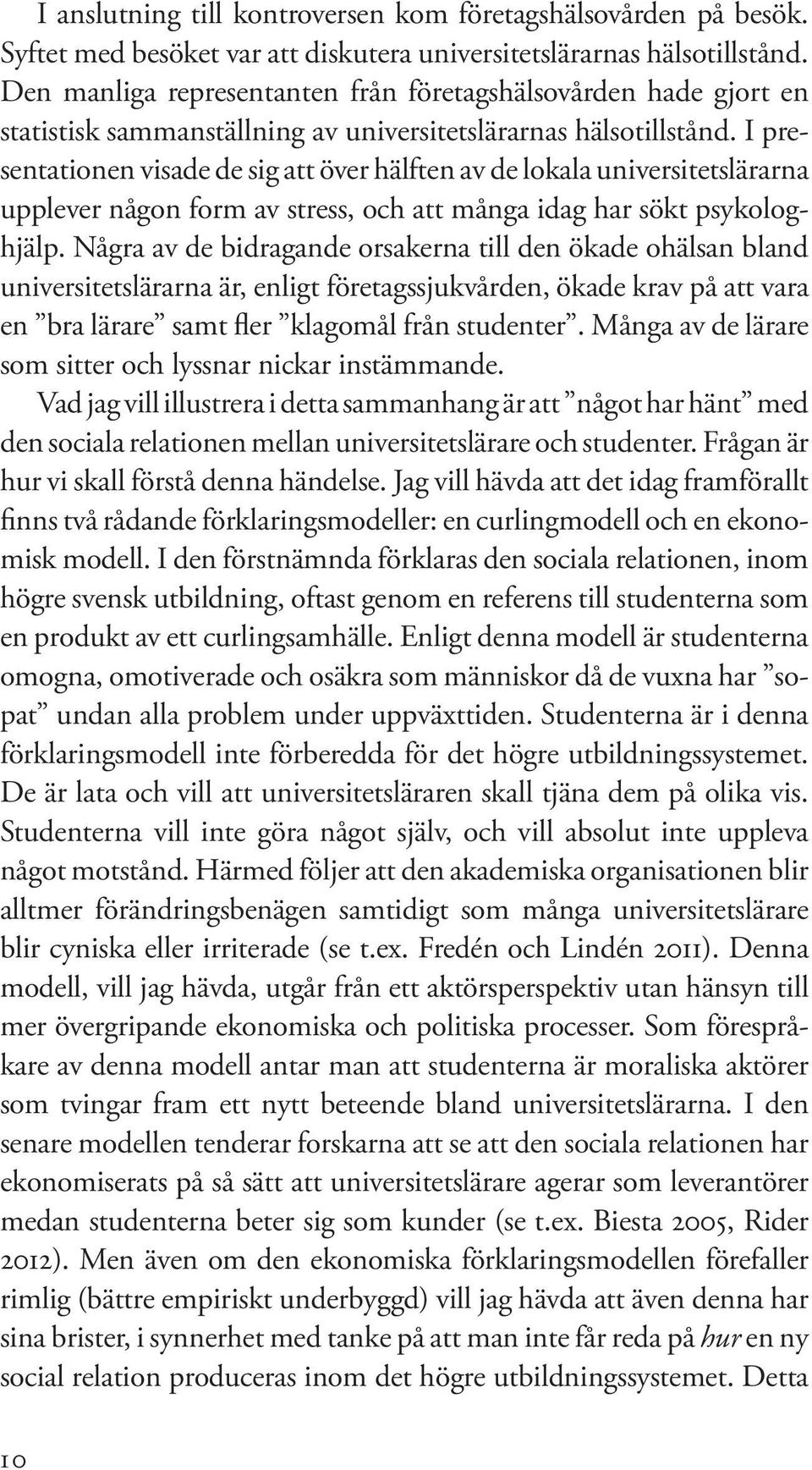 I presentationen visade de sig att över hälften av de lokala universitetslärarna upplever någon form av stress, och att många idag har sökt psykologhjälp.
