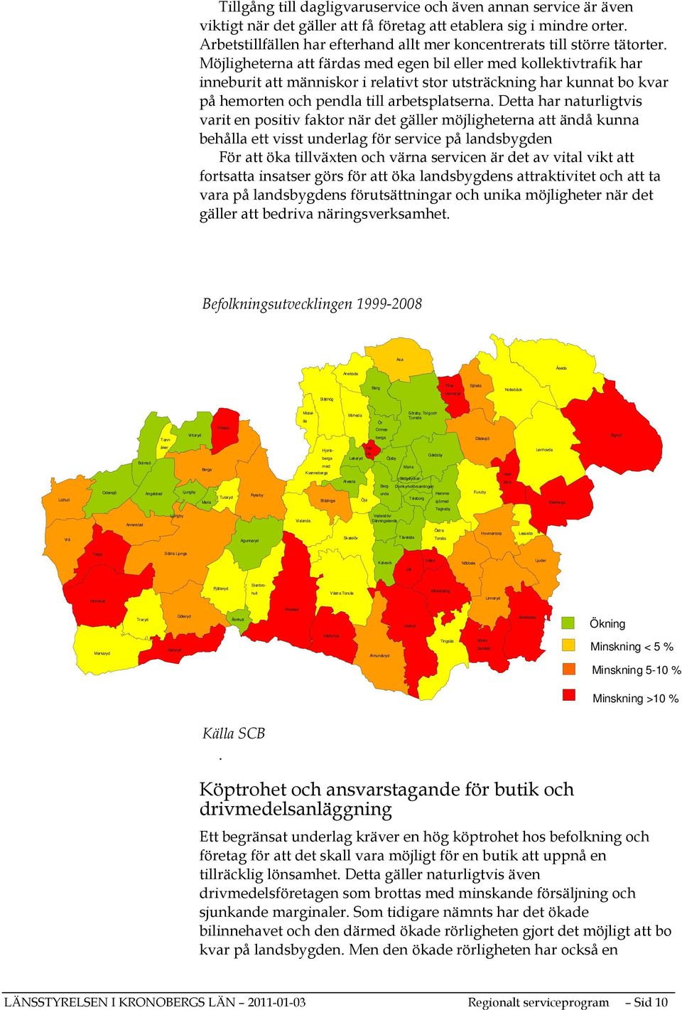 Möjligheterna att färdas med egen bil eller med kollektivtrafik har inneburit att människor i relativt stor utsträckning har kunnat bo kvar på hemorten och pendla till arbetsplatserna.