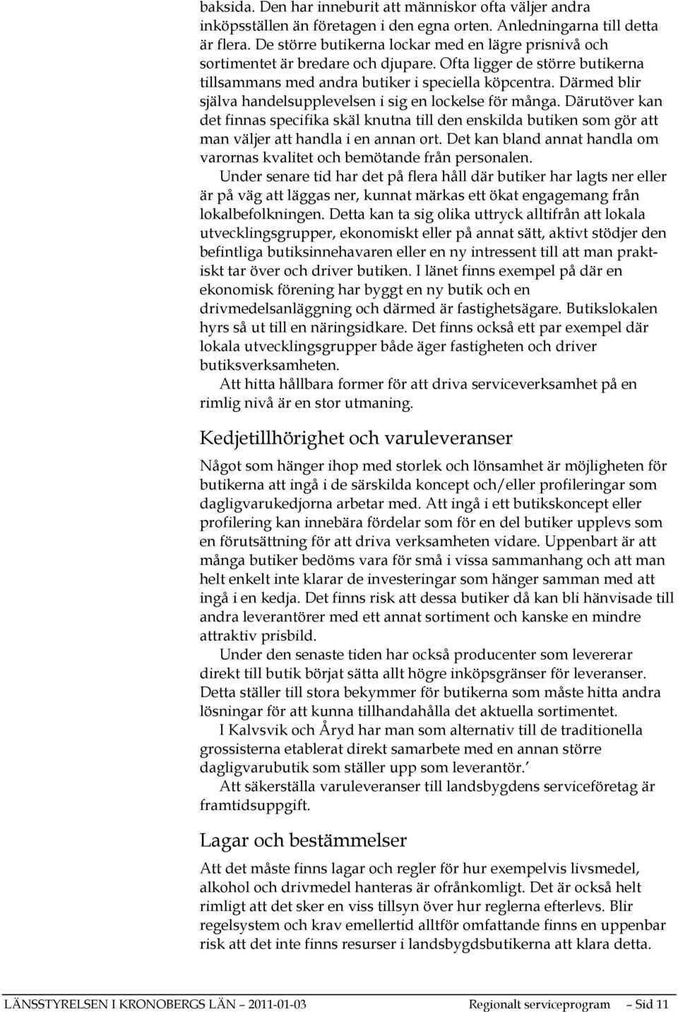 Därmed blir själva handelsupplevelsen i sig en lockelse för många. Därutöver kan det finnas specifika skäl knutna till den enskilda butiken som gör att man väljer att handla i en annan ort.