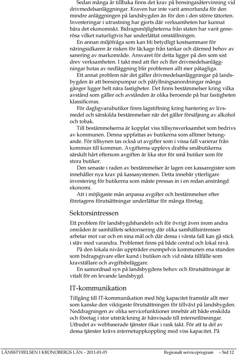 En annan miljöfråga som kan bli betydligt kostsammare för näringsidkaren är risken för läckage från tankar och därmed behov av sanering av markområde.