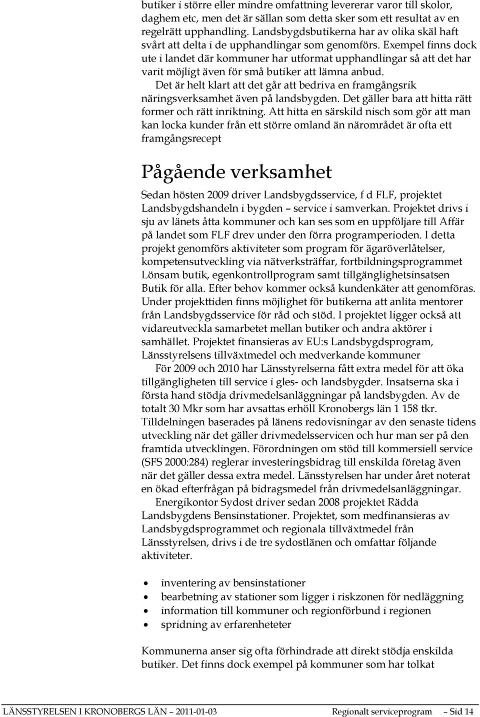 Exempel finns dock ute i landet där kommuner har utformat upphandlingar så att det har varit möjligt även för små butiker att lämna anbud.