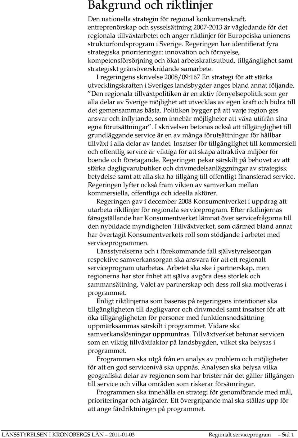 Regeringen har identifierat fyra strategiska prioriteringar: innovation och förnyelse, kompetensförsörjning och ökat arbetskraftsutbud, tillgänglighet samt strategiskt gränsöverskridande samarbete.