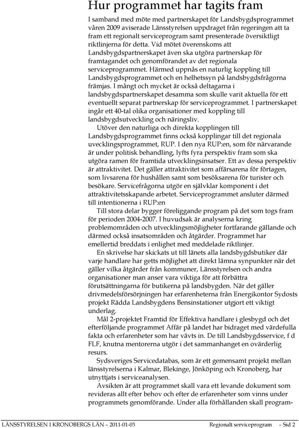 Härmed uppnås en naturlig koppling till Landsbygdsprogrammet och en helhetssyn på landsbygdsfrågorna främjas.