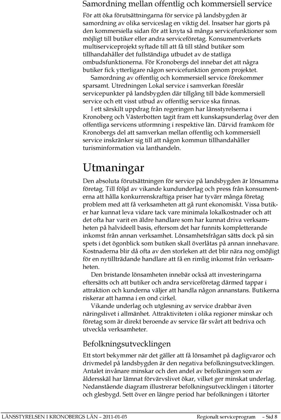 Konsumentverkets multiserviceprojekt syftade till att få till stånd butiker som tillhandahåller det fullständiga utbudet av de statliga ombudsfunktionerna.
