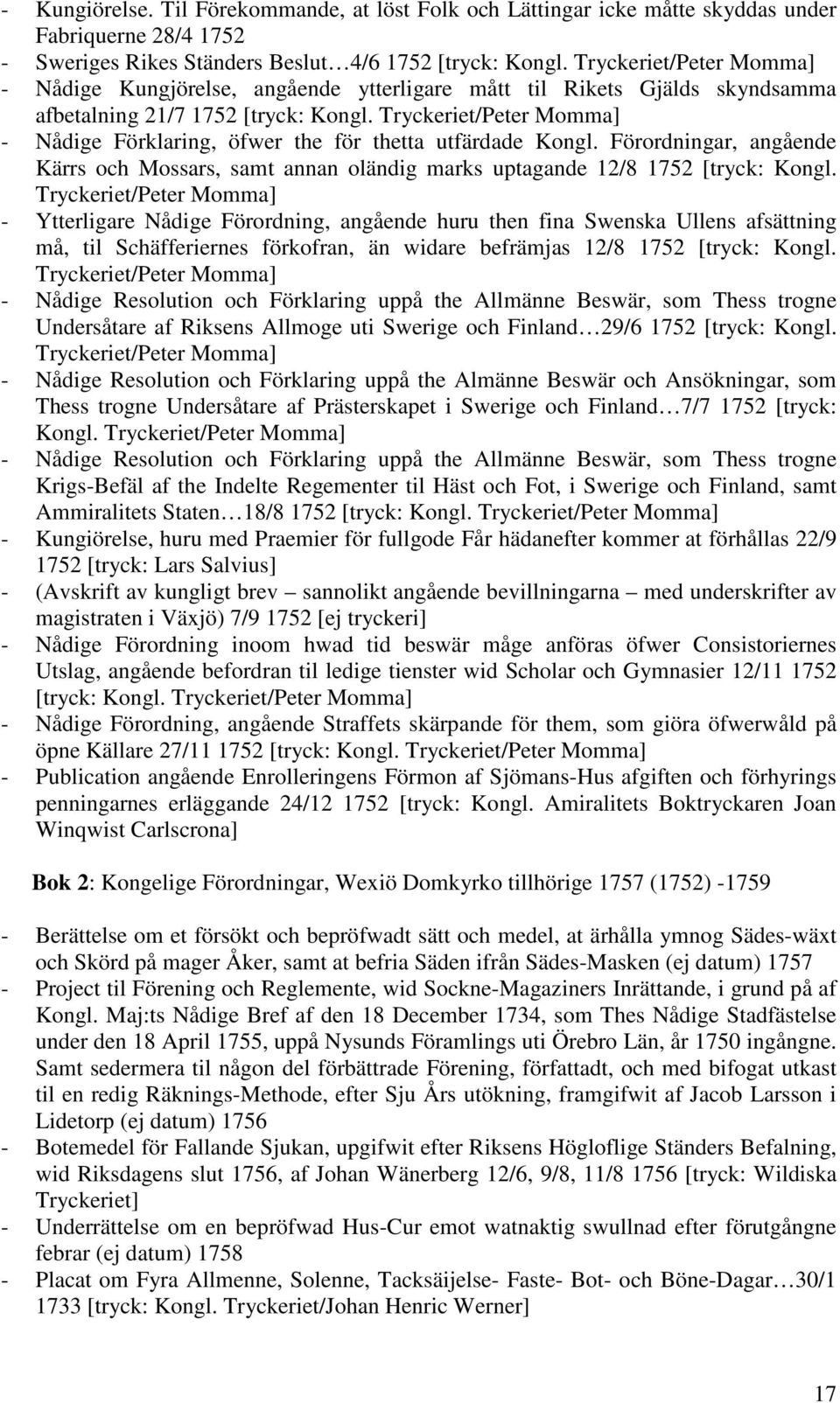 Tryckeriet/Peter Momma] - Nådige Förklaring, öfwer the för thetta utfärdade Kongl. Förordningar, angående Kärrs och Mossars, samt annan oländig marks uptagande 12/8 1752 [tryck: Kongl.