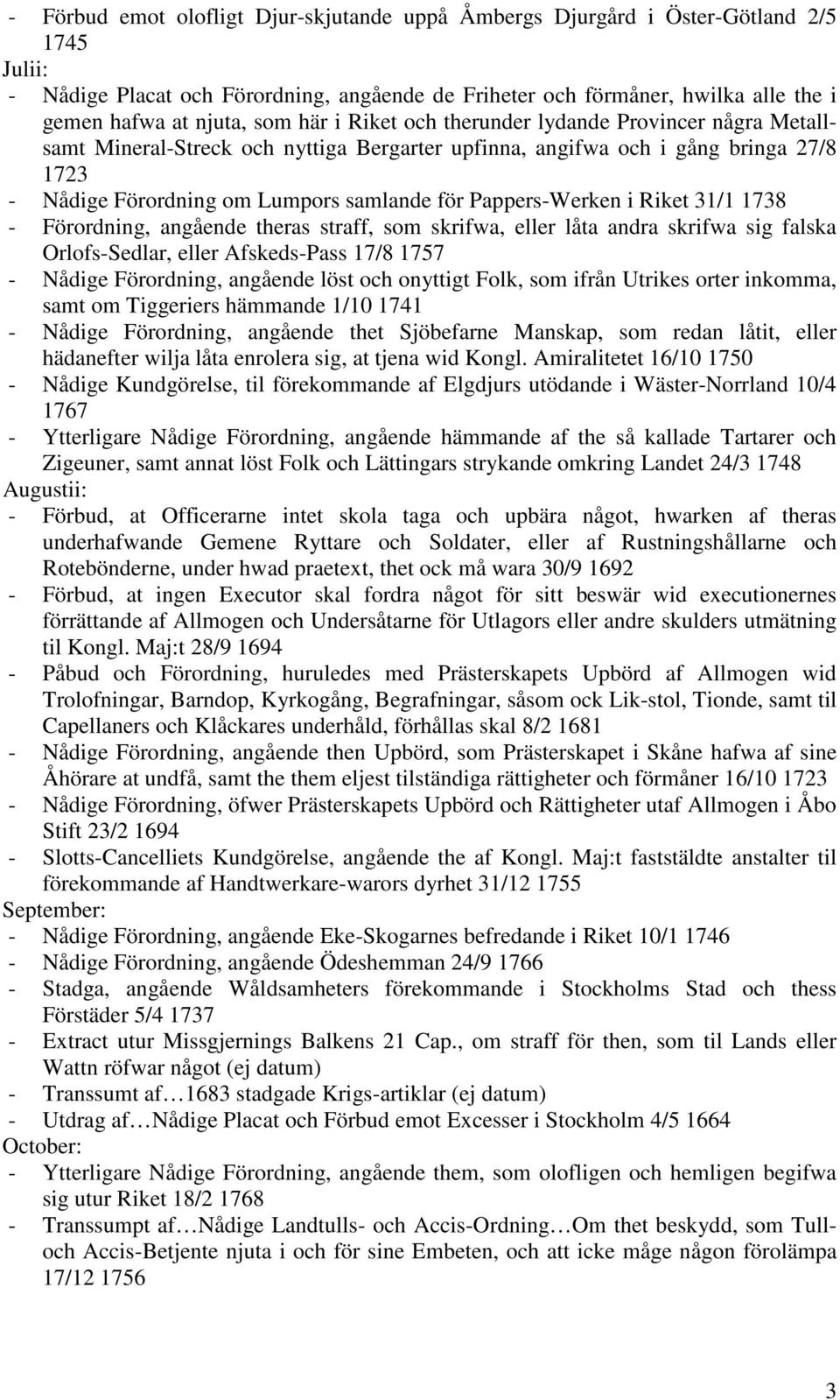 Pappers-Werken i Riket 31/1 1738 - Förordning, angående theras straff, som skrifwa, eller låta andra skrifwa sig falska Orlofs-Sedlar, eller Afskeds-Pass 17/8 1757 - Nådige Förordning, angående löst