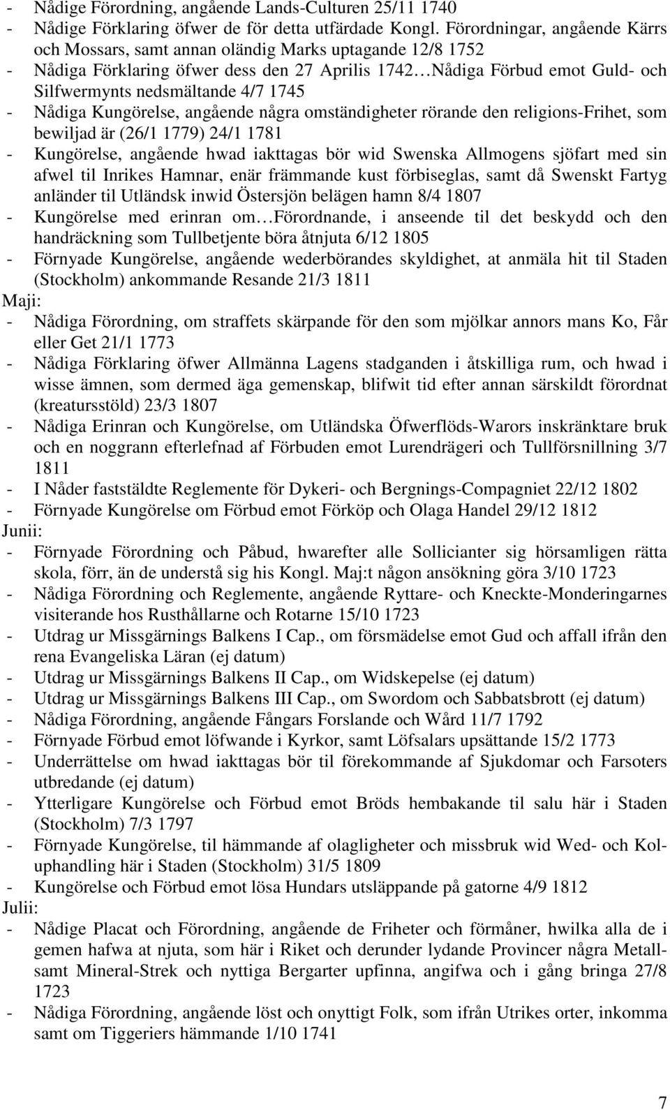 1745 - Nådiga Kungörelse, angående några omständigheter rörande den religions-frihet, som bewiljad är (26/1 1779) 24/1 1781 - Kungörelse, angående hwad iakttagas bör wid Swenska Allmogens sjöfart med