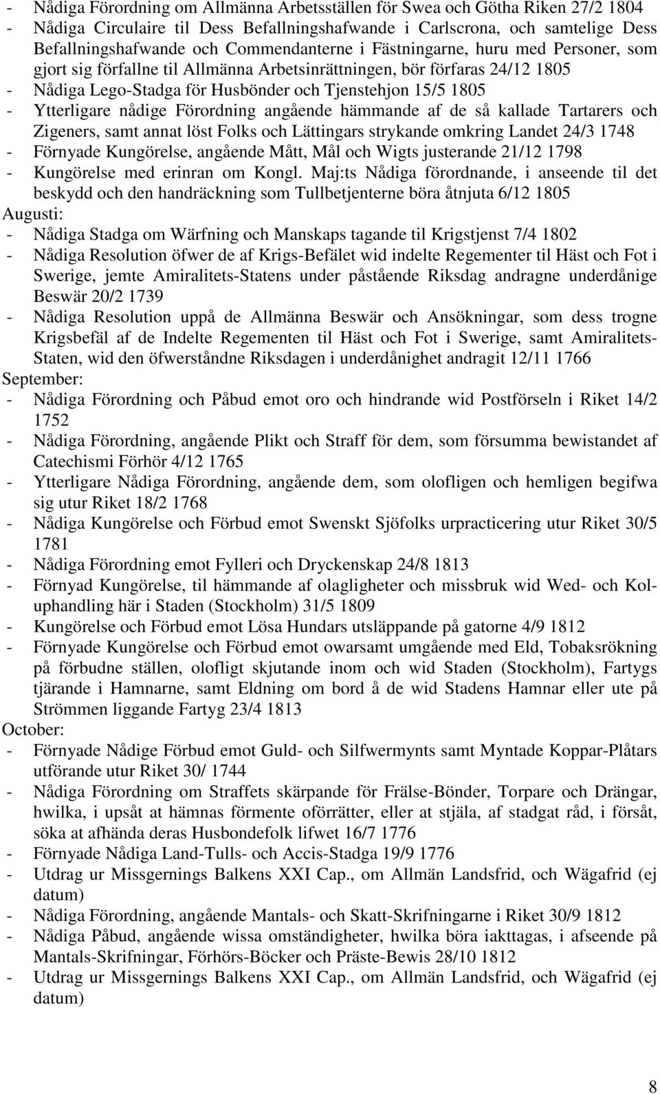 Ytterligare nådige Förordning angående hämmande af de så kallade Tartarers och Zigeners, samt annat löst Folks och Lättingars strykande omkring Landet 24/3 1748 - Förnyade Kungörelse, angående Mått,