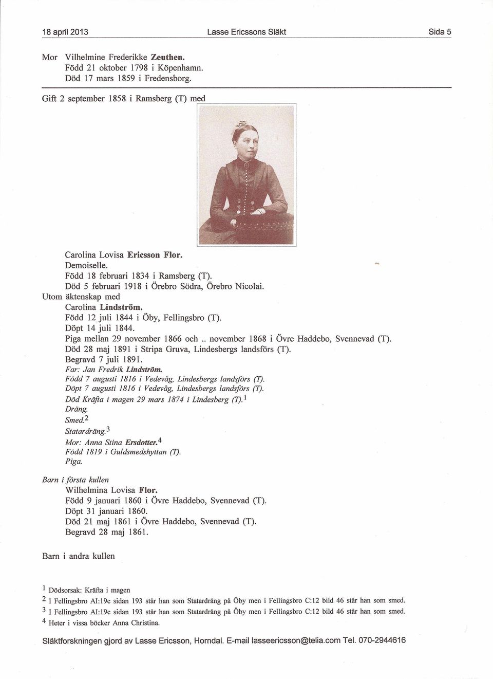 Utom äktenskap med Carolina Lindström. Född 12 juli 1844 i Öby, Fellingsbro (T). Döpt 14 juli 1844. Piga mellan 29 november 1866 och.. november 1868 i Övre Haddebo, Svennevad (T).