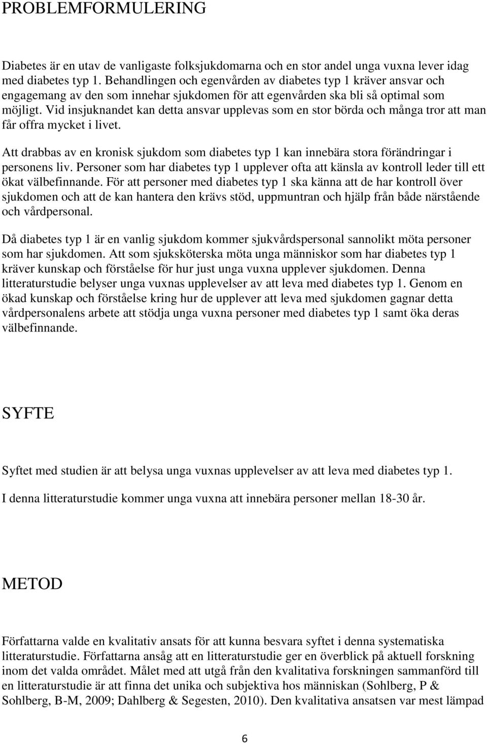 Vid insjuknandet kan detta ansvar upplevas som en stor börda och många tror att man får offra mycket i livet.
