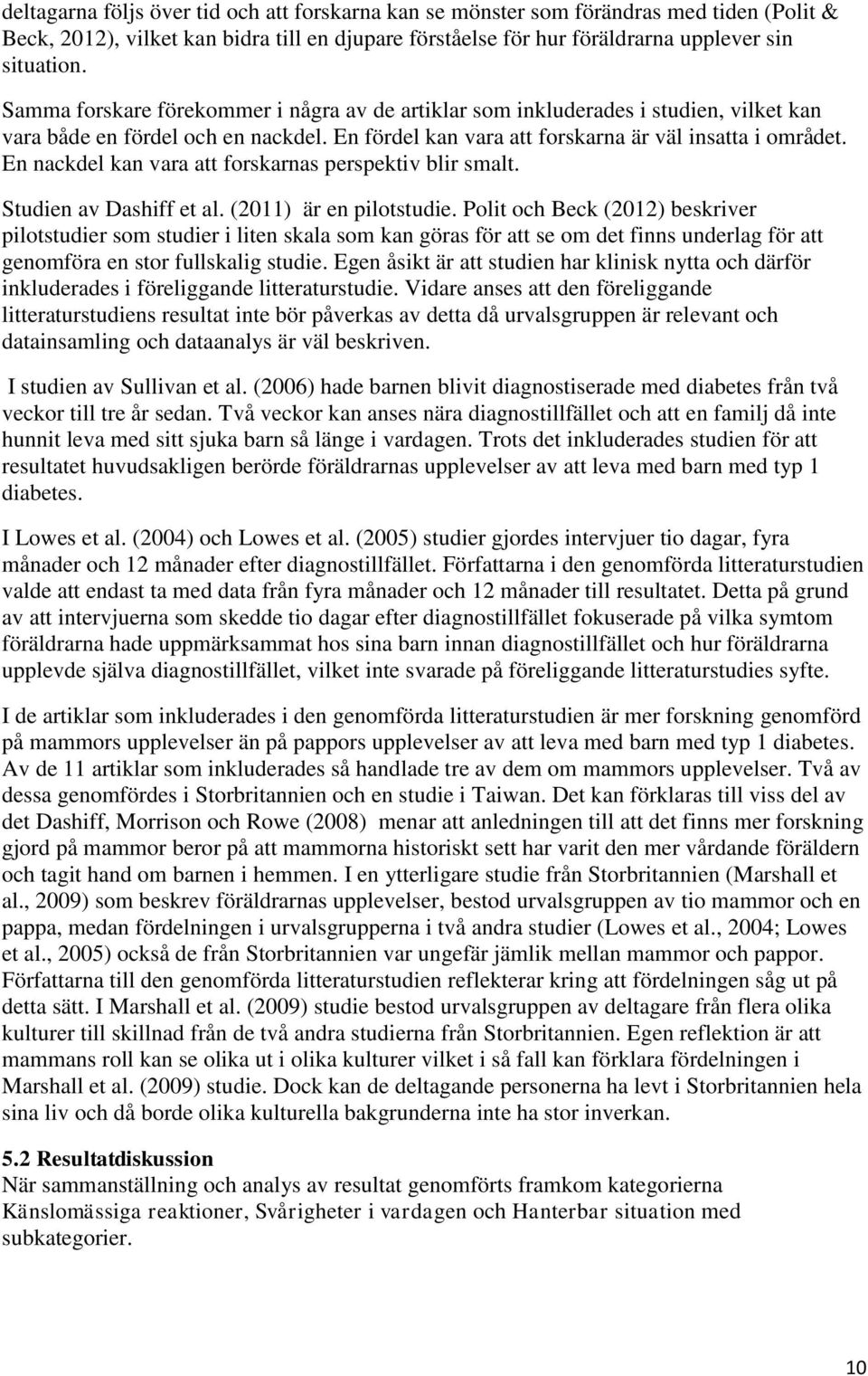 En nackdel kan vara att forskarnas perspektiv blir smalt. Studien av Dashiff et al. (2011) är en pilotstudie.