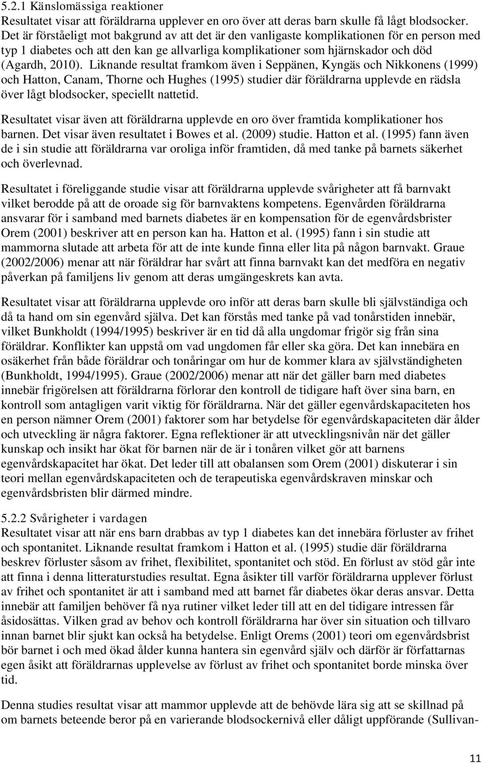 Liknande resultat framkom även i Seppänen, Kyngäs och Nikkonens (1999) och Hatton, Canam, Thorne och Hughes (1995) studier där föräldrarna upplevde en rädsla över lågt blodsocker, speciellt nattetid.