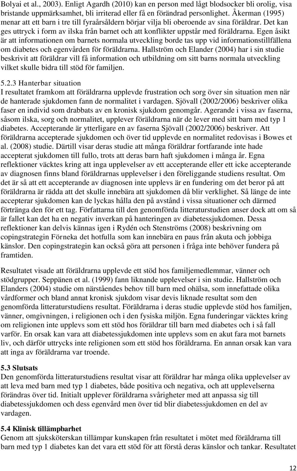 Egen åsikt är att informationen om barnets normala utveckling borde tas upp vid informationstillfällena om diabetes och egenvården för föräldrarna.