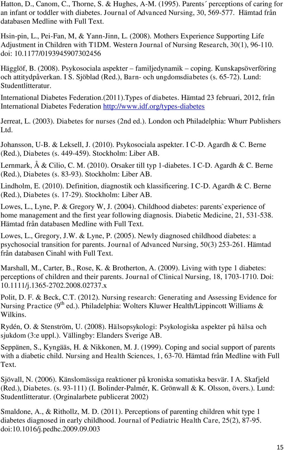 Western Journal of Nursing Research, 30(1), 96-110. doi: 10.1177/0193945907302456 Hägglöf, B. (2008). Psykosociala aspekter familjedynamik coping. Kunskapsöverföring och attitydpåverkan. I S.