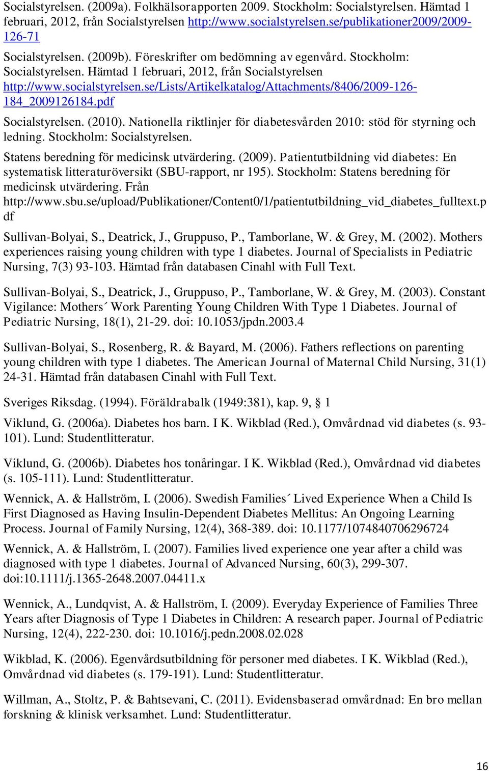 se/lists/artikelkatalog/attachments/8406/2009-126- 184_2009126184.pdf Socialstyrelsen. (2010). Nationella riktlinjer för diabetesvården 2010: stöd för styrning och ledning. Stockholm: Socialstyrelsen.