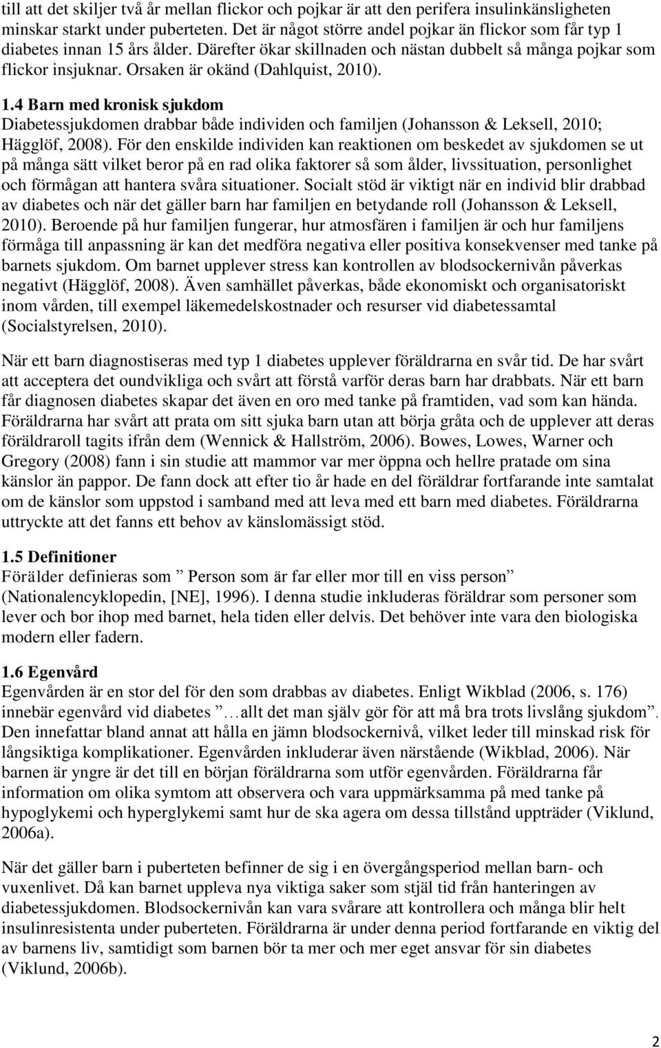 Orsaken är okänd (Dahlquist, 2010). 1.4 Barn med kronisk sjukdom Diabetessjukdomen drabbar både individen och familjen (Johansson & Leksell, 2010; Hägglöf, 2008).