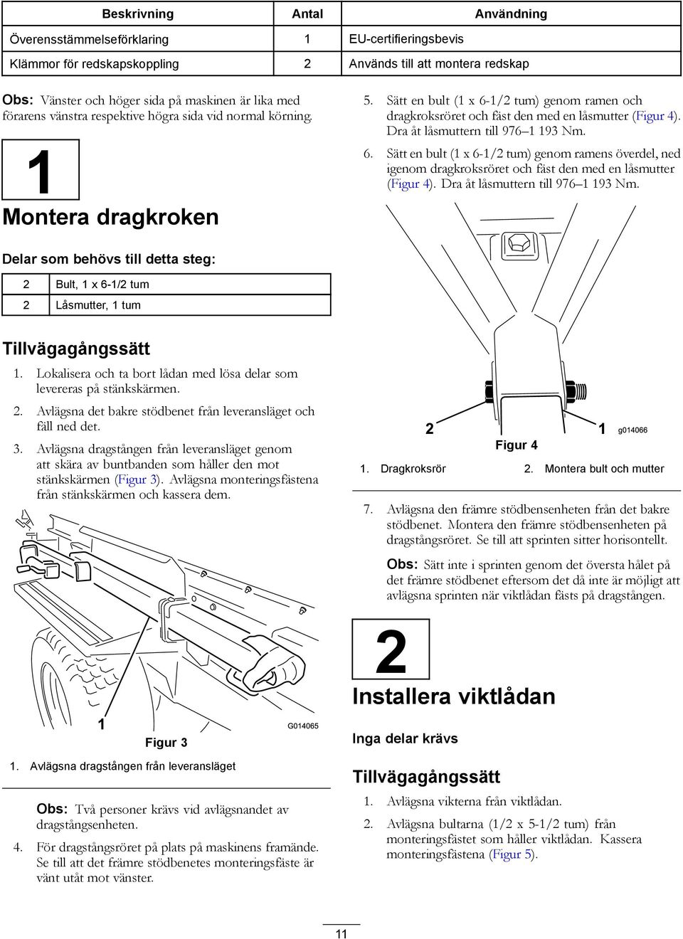 Dra åt låsmuttern till 976 1 193 Nm. 6. Sätt en bult (1 x 6-1/2 tum) genom ramens överdel, ned igenom dragkroksröret och fäst den med en låsmutter (Figur 4). Dra åt låsmuttern till 976 1 193 Nm.