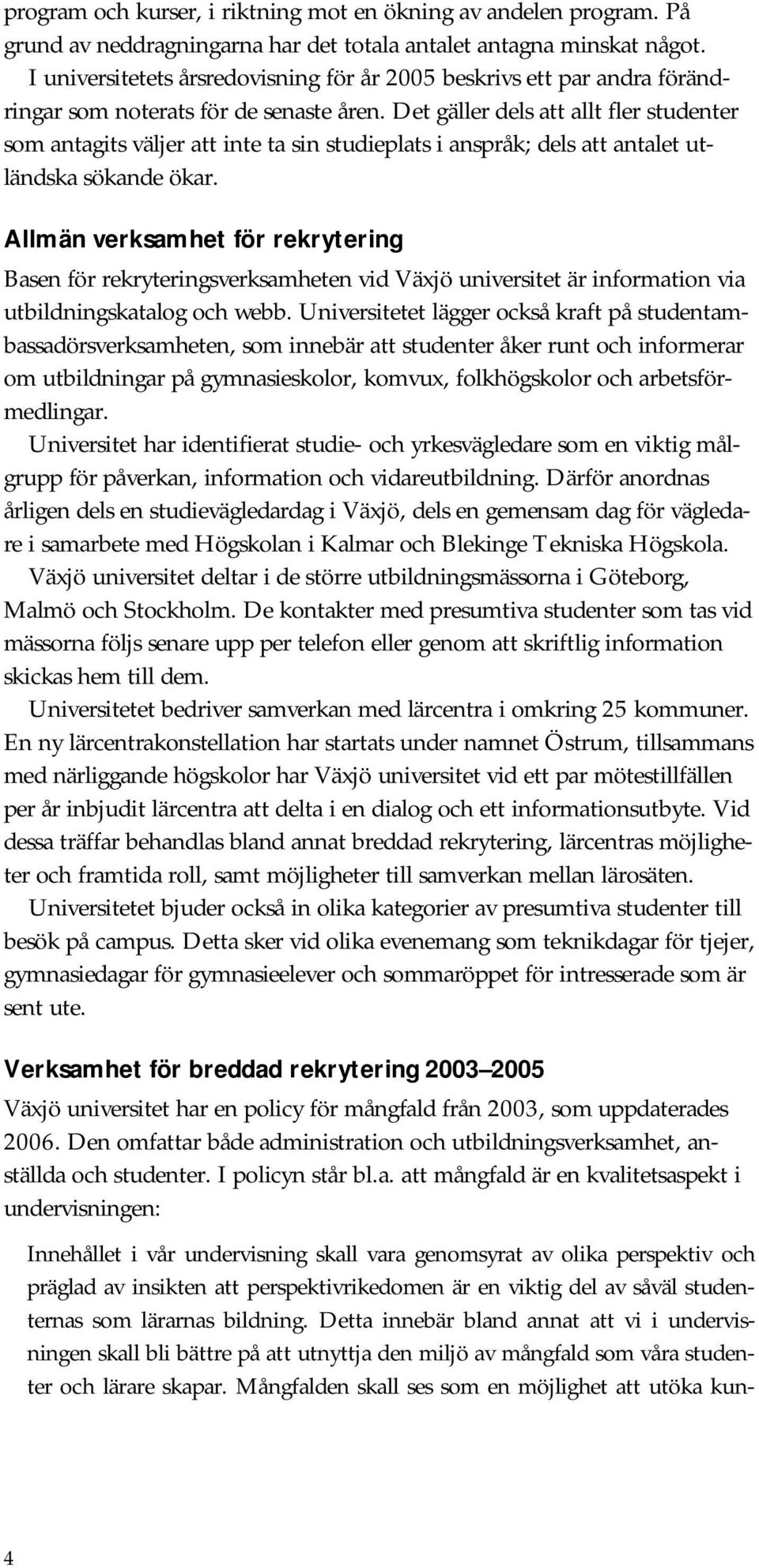 Det gäller dels att allt fler studenter som antagits väljer att inte ta sin studieplats i anspråk; dels att antalet utländska sökande ökar.