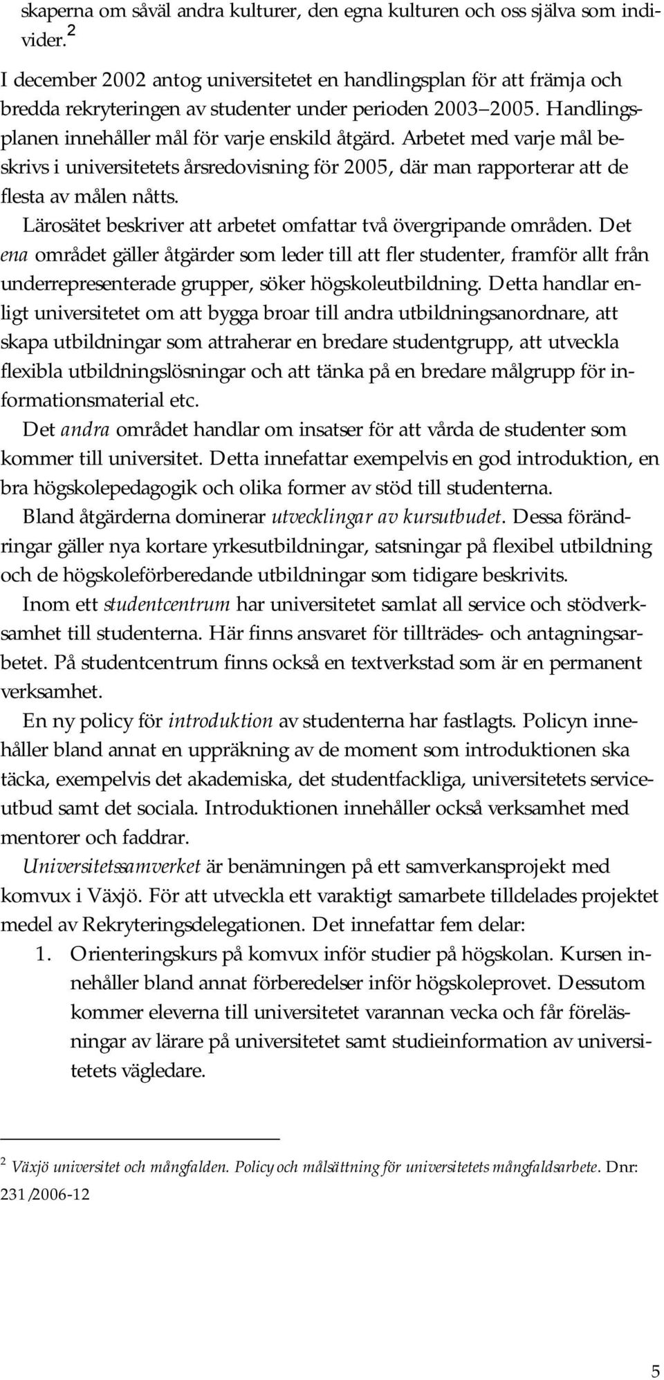 Arbetet med varje mål beskrivs i universitetets årsredovisning för 2005, där man rapporterar att de flesta av målen nåtts. Lärosätet beskriver att arbetet omfattar två övergripande områden.