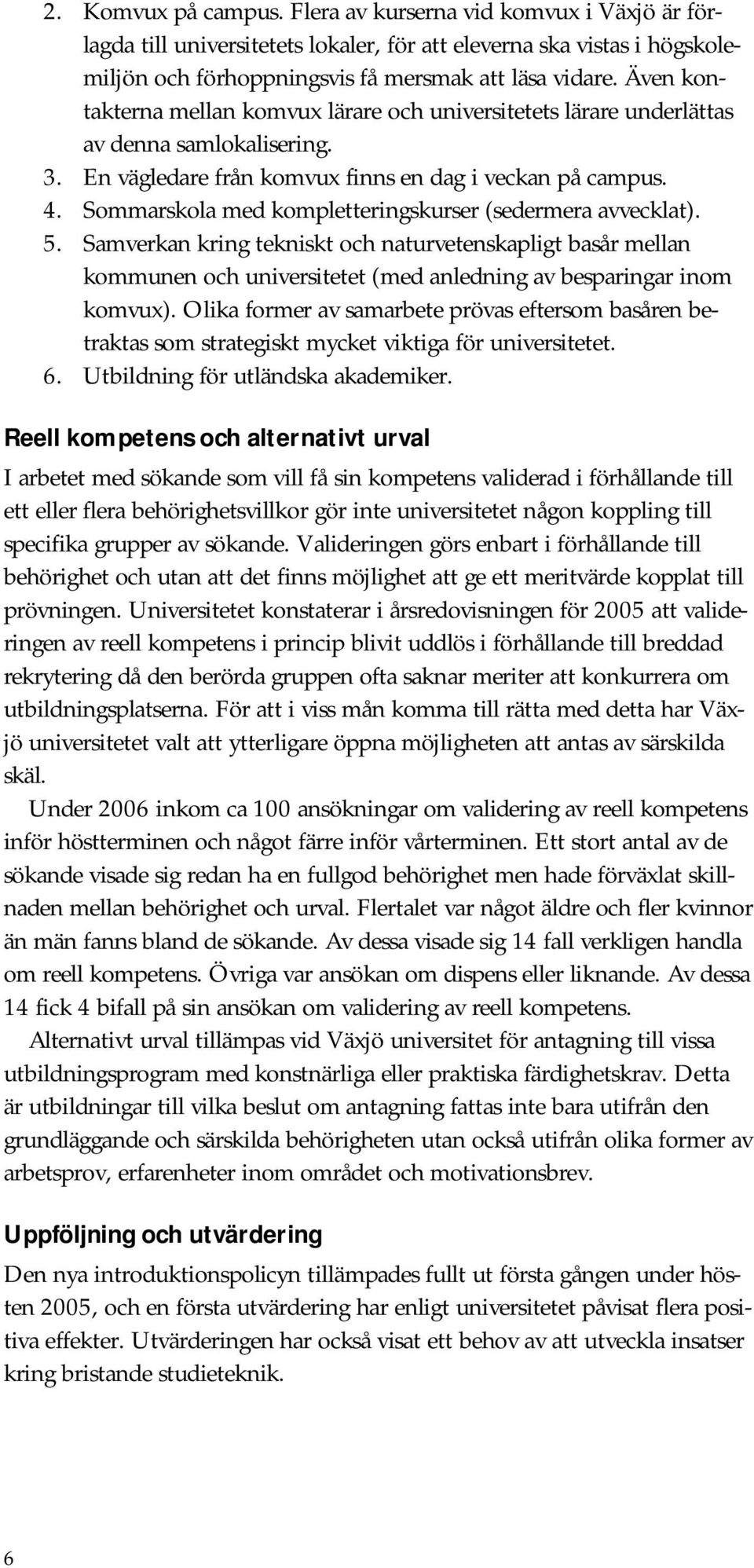 Sommarskola med kompletteringskurser (sedermera avvecklat). 5. Samverkan kring tekniskt och naturvetenskapligt basår mellan kommunen och universitetet (med anledning av besparingar inom komvux).