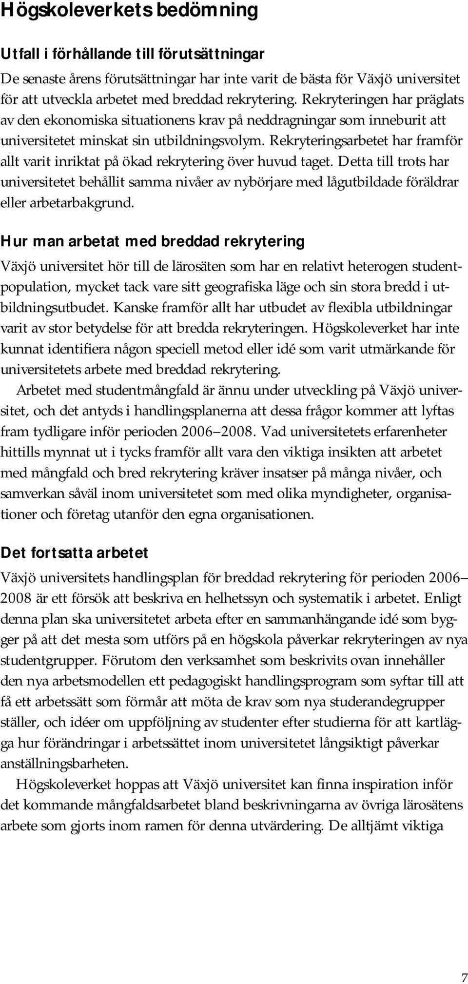 Rekryteringsarbetet har framför allt varit inriktat på ökad rekrytering över huvud taget.