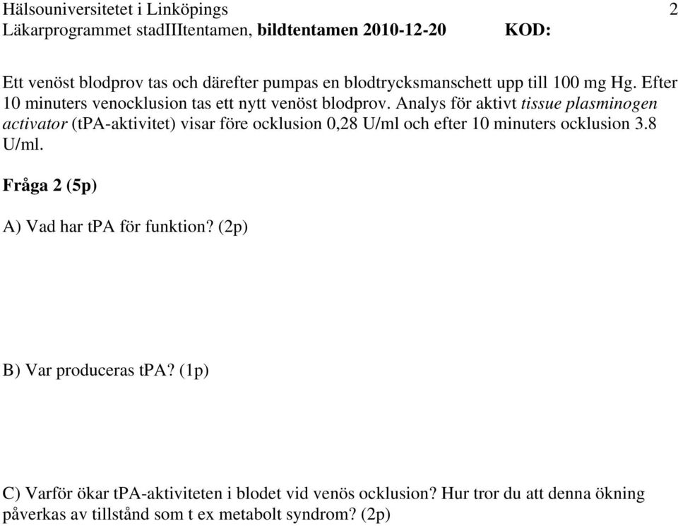 Analys för aktivt tissue plasminogen activator (tpa-aktivitet) visar före ocklusion 0,28 U/ml och efter 10 minuters ocklusion