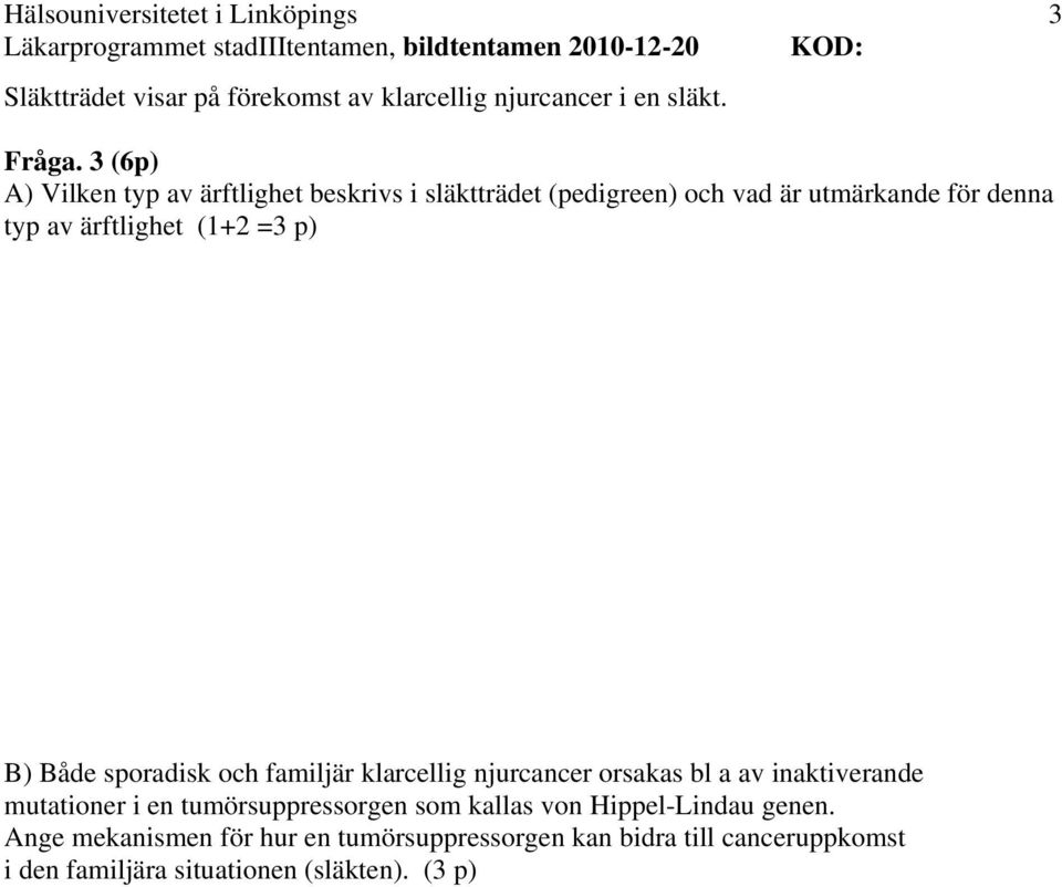 (1+2 =3 p) B) Både sporadisk och familjär klarcellig njurcancer orsakas bl a av inaktiverande mutationer i en