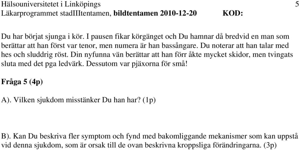 Du noterar att han talar med hes och sluddrig röst.