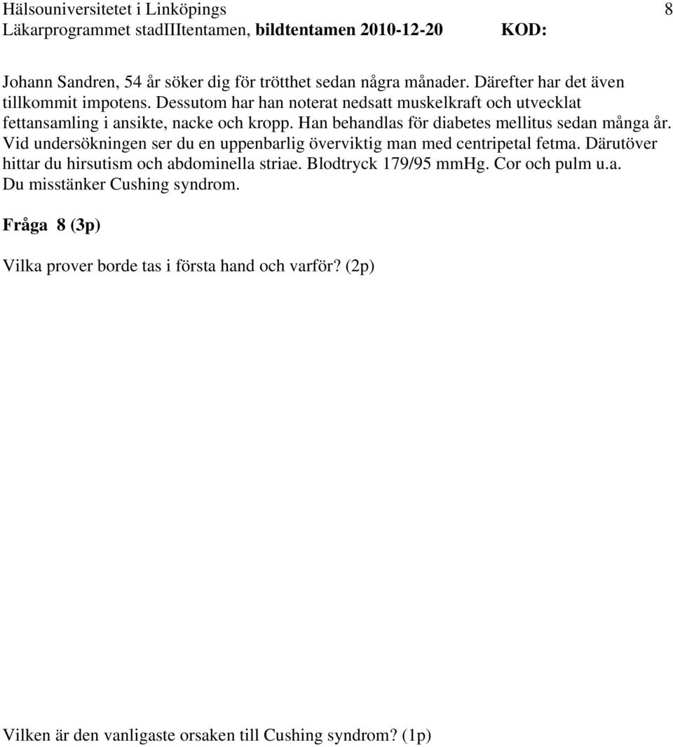 Han behandlas för diabetes mellitus sedan många år. Vid undersökningen ser du en uppenbarlig överviktig man med centripetal fetma.