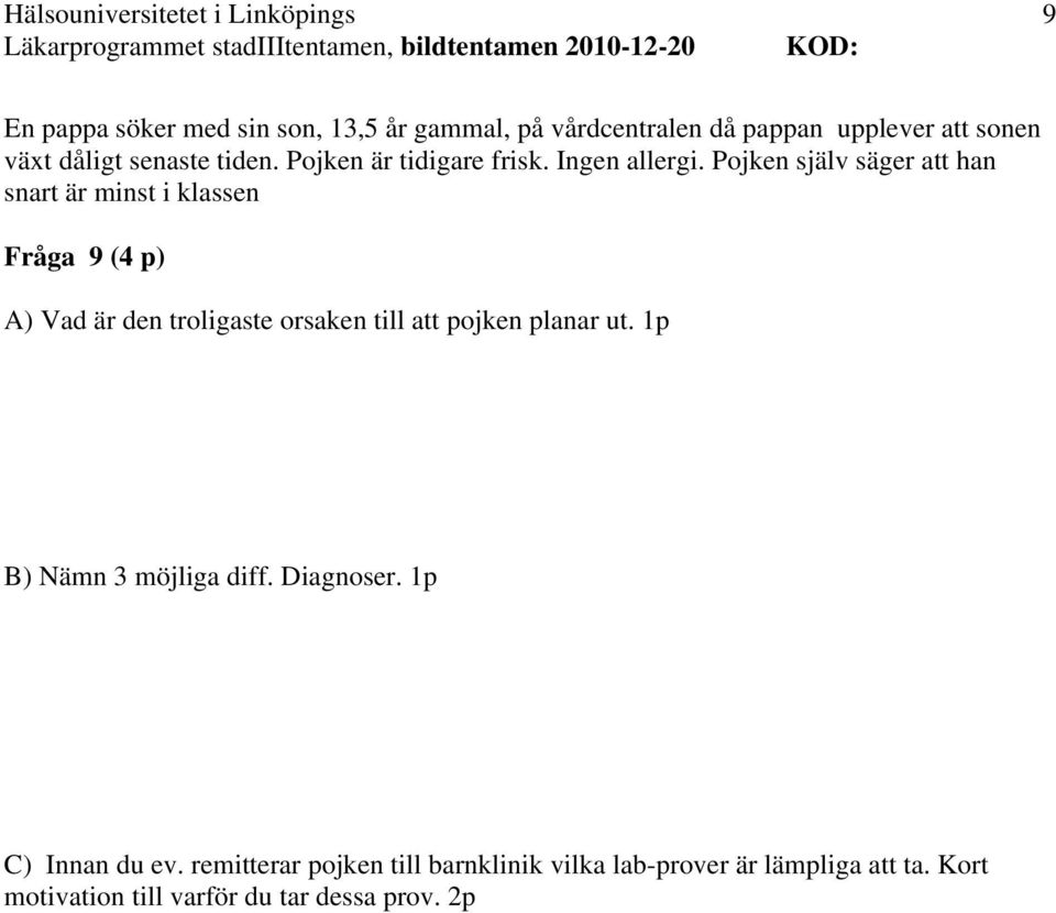 Pojken själv säger att han snart är minst i klassen Fråga 9 (4 p) A) Vad är den troligaste orsaken till att pojken