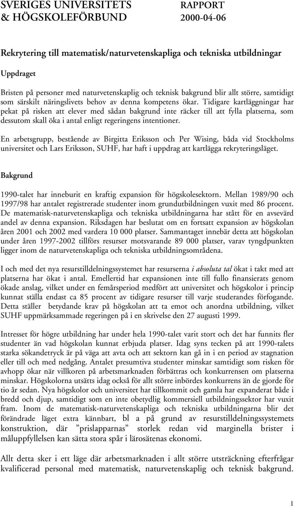 Tidigare kartläggningar har pekat på risken att elever med sådan bakgrund inte räcker till att fylla platserna, som dessutom skall öka i antal enligt regeringens intentioner.