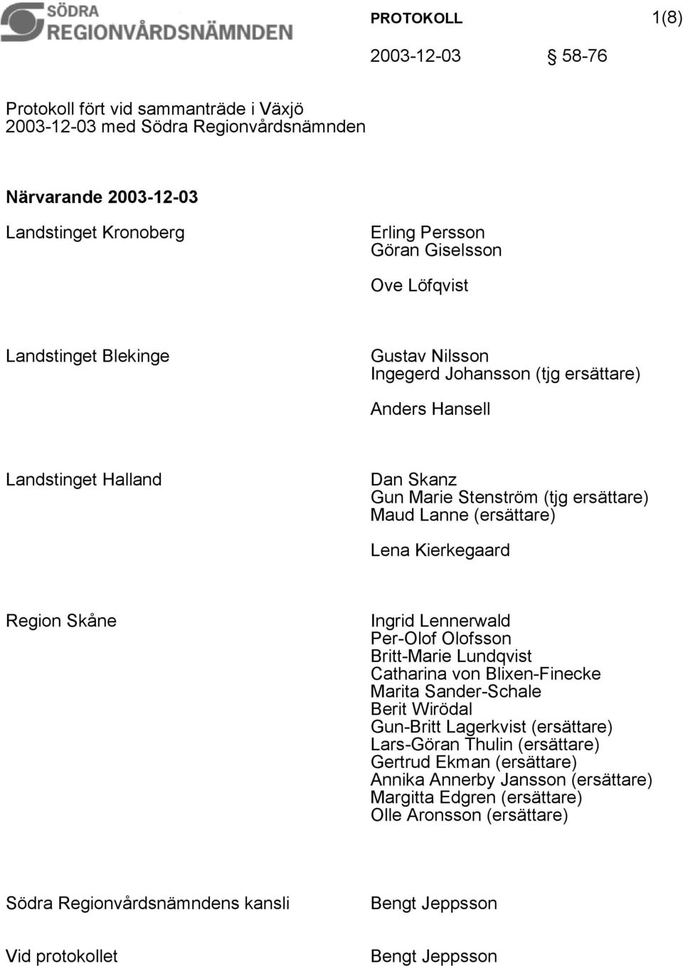 Kierkegaard Region Skåne Ingrid Lennerwald Per-Olof Olofsson Britt-Marie Lundqvist Catharina von Blixen-Finecke Marita Sander-Schale Berit Wirödal Gun-Britt Lagerkvist (ersättare) Lars-Göran