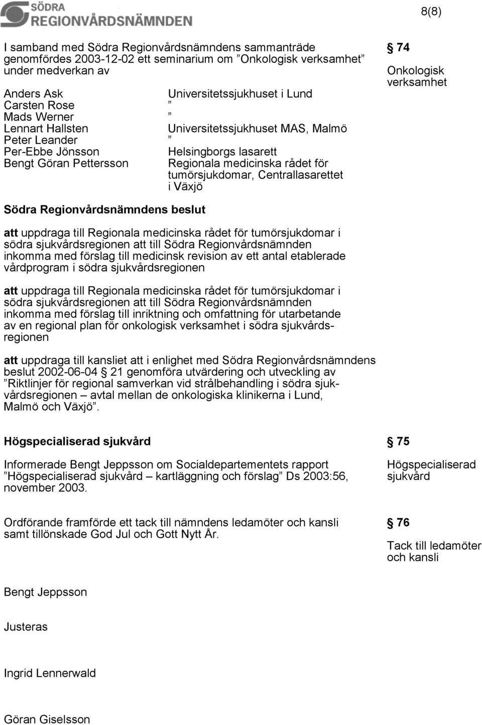 Växjö 74 Onkologisk verksamhet att uppdraga till Regionala medicinska rådet för tumörsjukdomar i södra sjukvårdsregionen att till Södra Regionvårdsnämnden inkomma med förslag till medicinsk revision