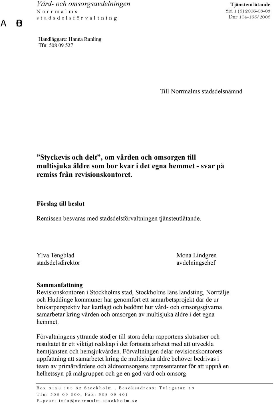 Ylva Tengblad stadsdelsdirektör Mona Lindgren avdelningschef Sammanfattning Revisionskontoren i Stockholms stad, Stockholms läns landsting, Norrtälje och Huddinge kommuner har genomfört ett